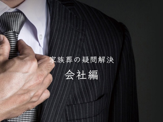 後悔しない家族葬のためには会社関係にも気を使おう!家族葬の疑問解決「会社編」 お葬式の種類を知りたい