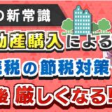 不動産購入による相続税の節税対策は今後厳しくなります